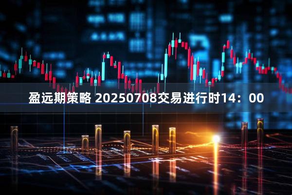 盈远期策略 20250708交易进行时14:00