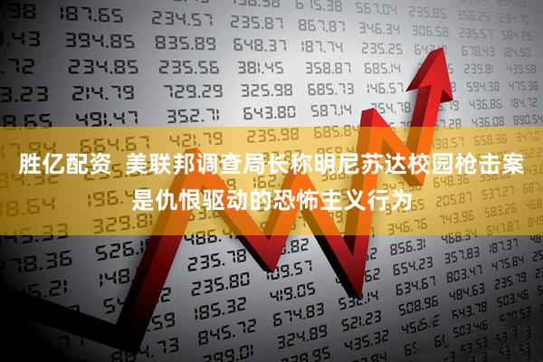 胜亿配资  美联邦调查局长称明尼苏达校园枪击案是仇恨驱动的恐怖主义行为